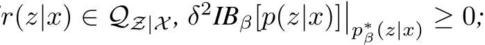 r(z|x) ∈ QZ|X , δ2IBβ[p(z|x)]��p∗β(z|x) ≥ 0;