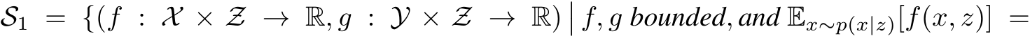  S1 = {(f : X × Z → R, g : Y × Z → R)�� f, g bounded, and Ex∼p(x|z)[f(x, z)] =
