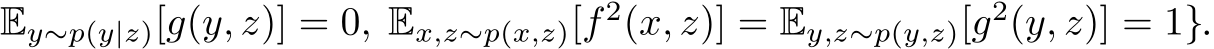 Ey∼p(y|z)[g(y, z)] = 0, Ex,z∼p(x,z)[f 2(x, z)] = Ey,z∼p(y,z)[g2(y, z)] = 1}.