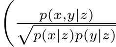 � p(x,y|z)√p(x|z)p(y|z)