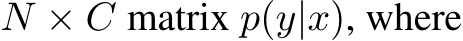  N × C matrix p(y|x), where