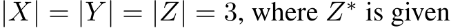  |X| = |Y | = |Z| = 3, where Z∗ is given