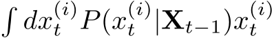 �dx(i)t P(x(i)t |Xt−1)x(i)t