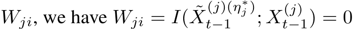  Wji, we have Wji = I( ˜X(j)(η∗j )t−1 ; X(j)t−1) = 0