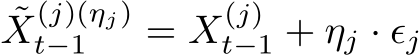  ˜X(j)(ηj)t−1 = X(j)t−1 + ηj · ϵj