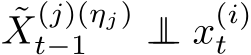 ˜X(j)(ηj)t−1 ⊥⊥ x(i)t 