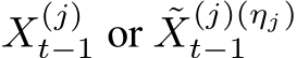  X(j)t−1 or ˜X(j)(ηj)t−1