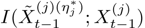  I( ˜X(j)(η∗j )t−1 ; X(j)t−1)