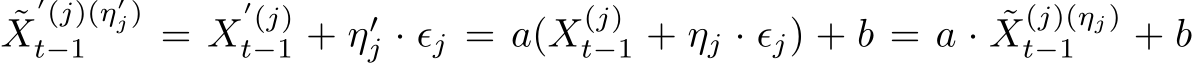 ˜X′(j)(η′j)t−1 = X′(j)t−1 + η′j · ϵj = a(X(j)t−1 + ηj · ϵj) + b = a · ˜X(j)(ηj)t−1 + b