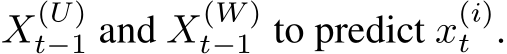  X(U)t−1 and X(W )t−1 to predict x(i)t .