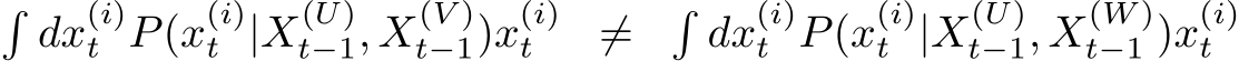 �dx(i)t P(x(i)t |X(U)t−1, X(V )t−1)x(i)t ̸= �dx(i)t P(x(i)t |X(U)t−1, X(W )t−1 )x(i)t