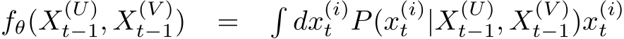  fθ(X(U)t−1, X(V )t−1) = �dx(i)t P(x(i)t |X(U)t−1, X(V )t−1)x(i)t