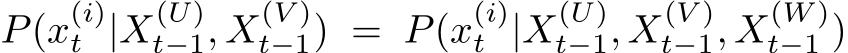  P(x(i)t |X(U)t−1, X(V )t−1) = P(x(i)t |X(U)t−1, X(V )t−1, X(W )t−1 )