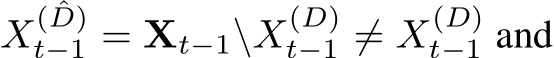  X( ˆD)t−1 = Xt−1\X(D)t−1 ̸= X(D)t−1 and
