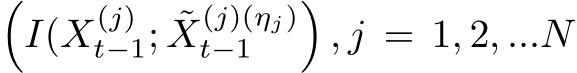 �I(X(j)t−1; ˜X(j)(ηj)t−1 �, j = 1, 2, ...N