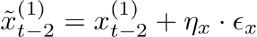 ˜x(1)t−2 = x(1)t−2 + ηx · ϵx