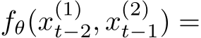  fθ(x(1)t−2, x(2)t−1) =