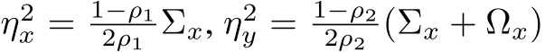  η2x = 1−ρ12ρ1 Σx, η2y = 1−ρ22ρ2 (Σx + Ωx)