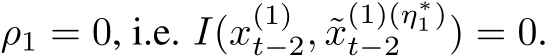 ρ1 = 0, i.e. I(x(1)t−2, ˜x(1)(η∗1)t−2 ) = 0.