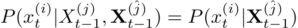  P(x(i)t |X(j)t−1, X(ˆj)t−1) = P(x(i)t |X(ˆj)t−1)
