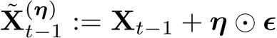 ˜X(η)t−1 := Xt−1 + η ⊙ ϵ