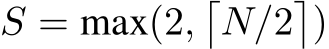  S = max(2,�N/2�)