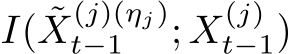  I( ˜X(j)(ηj)t−1 ; X(j)t−1)