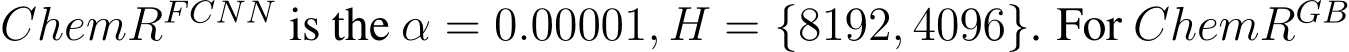 ChemRFCNN is the α = 0.00001, H = {8192, 4096}. For ChemRGB