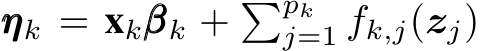  ηηηk = xkβββk + �pkj=1 fk,j(zj)