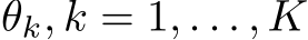  θk, k = 1, . . . , K