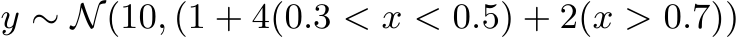  y ∼ N(10, (1 + 4(0.3 < x < 0.5) + 2(x > 0.7))