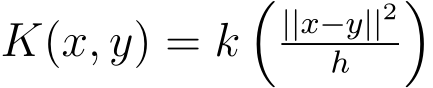  K(x, y) = k�||x−y||2h �