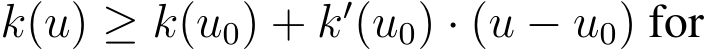  k(u) ≥ k(u0) + k′(u0) · (u − u0) for