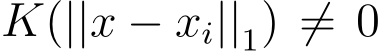  K(||x − xi||1) ̸= 0