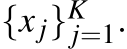  {xj}Kj=1.