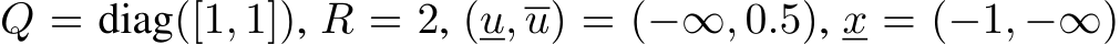  Q = diag([1, 1]), R = 2, (u, u) = (−∞, 0.5), x = (−1, −∞)