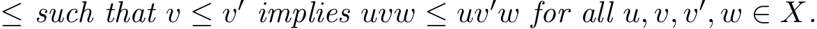  ≤ such that v ≤ v′ implies uvw ≤ uv′w for all u, v, v′, w ∈ X.