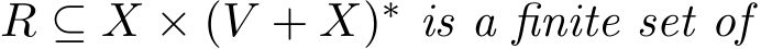  R ⊆ X × (V + X)∗ is a finite set of