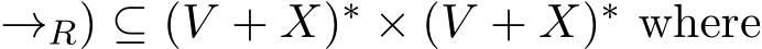 →R) ⊆ (V + X)∗ × (V + X)∗ where