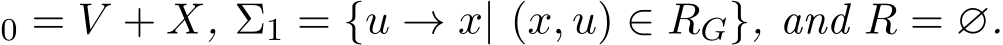 0 = V + X, Σ1 = {u → x| (x, u) ∈ RG}, and R = ∅.