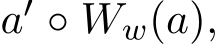  a′ ◦ Ww(a),