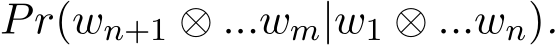  Pr(wn+1 ⊗ ...wm|w1 ⊗ ...wn).