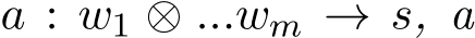  a : w1 ⊗ ...wm → s, a