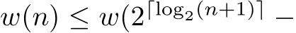  w(n) ≤ w(2⌈log2(n+1)⌉ −