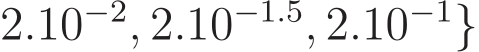 2.10−2, 2.10−1.5, 2.10−1}