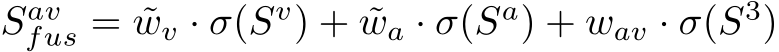 Savfus = ˜wv · σ(Sv) + ˜wa · σ(Sa) + wav · σ(S3)