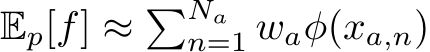 Ep[f] ≈ �Nan=1 waφ(xa,n)