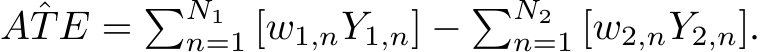 ˆATE = �N1n=1 [w1,nY1,n] − �N2n=1 [w2,nY2,n].