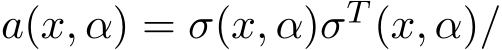  a(x, α) = σ(x, α)σT (x, α)/