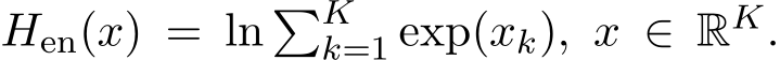  Hen(x) = ln �Kk=1 exp(xk), x ∈ RK.